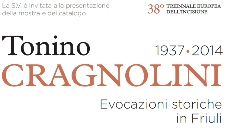 38° Triennale Europea dell'incisione presenta  la mostra e catalogo "Tonino Cragnolini: Evocazioni Storiche i Friuli"